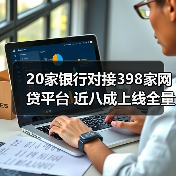 20家银行对接398家网贷平台 近八成上线全量业务(图1) 20家银行对接398家网贷平台 近八成上线全量业务(图1)