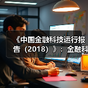 《中国金融科技运行报告(2018)》:金融科技创新要突出服务实体经济(图2) 《中国金融科技运行报告(2018)》:金融科技创新要突出服务实体经济(图2)