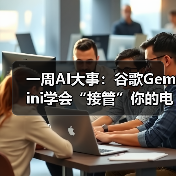 一周AI大事：谷歌Gemini学会“接管”你的电脑、