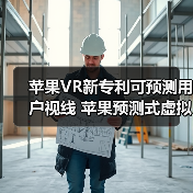 苹果VR新专利可预测用户视线 苹果预测式虚拟现实系统专利获授权(图1) 苹果VR新专利可预测用户视线 苹果预测式虚拟现实系统专利获授权(图1)