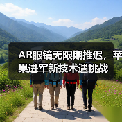 AR眼镜无限期推迟,苹果进军新技术遇挑战(图4) AR眼镜无限期推迟,苹果进军新技术遇挑战(图4)