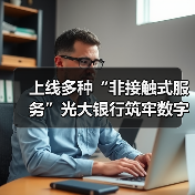 上线多种“非接触式服务”光大银行筑牢数字金融服务保障线(图4) 上线多种“非接触式服务”光大银行筑牢数字金融服务保障线(图4)