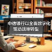 中信银行以全面数字化驱动战略转型(图4) 中信银行以全面数字化驱动战略转型(图4)