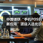 中国银联“手机POS创新应用”项目入选北京金融科技创新监管试点(图1) 中国银联“手机POS创新应用”项目入选北京金融科技创新监管试点(图1)