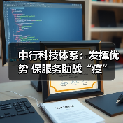 中行科技体系:发挥优势 保服务助战“疫”(图3) 中行科技体系:发挥优势 保服务助战“疫”(图3)
