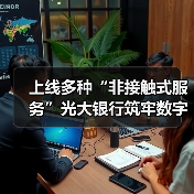 上线多种“非接触式服务”光大银行筑牢数字金融服务保障线(图1) 上线多种“非接触式服务”光大银行筑牢数字金融服务保障线(图1)