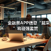 金融类APP信息“超采”将迎强监管(图3) 金融类APP信息“超采”将迎强监管(图3)
