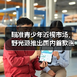 瞄准青少年近视市场,野光源推出国内首款医疗级台灯(图4) 瞄准青少年近视市场,野光源推出国内首款医疗级台灯(图4)