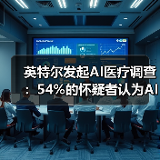英特尔发起AI医疗调查:54%的怀疑者认为AI将导致致命错误(图1) 英特尔发起AI医疗调查:54%的怀疑者认为AI将导致致命错误(图1)
