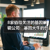 8家值得关注的基因编辑公司：基因大牛的创业项目，涵盖罕见病治疗到器官移植