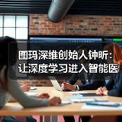 图玛深维创始人钟昕：让深度学习进入智能医疗（图2）