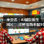 米资讯 | AI辅助医生“阅片” 诊断准确率超95%(图1) 米资讯 | AI辅助医生“阅片” 诊断准确率超95%(图1)