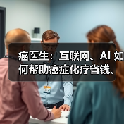 癌医生:互联网、AI 如何帮助癌症化疗省钱、省时?(图3) 癌医生:互联网、AI 如何帮助癌症化疗省钱、省时?(图3)