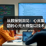 从数据到洞见：心言集团的心元大模型以技术创新领跑多模态智能领域
