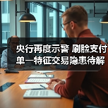 央行再度示警 刷脸支付单一特征交易隐患待解（图2）
