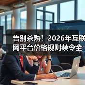 告别杀熟！2026年互联网平台价格规则禁令全面解读