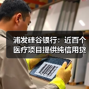 浦发硅谷银行：近百个医疗项目提供纯信用贷款支持