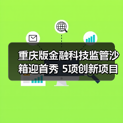 重庆版金融科技监管沙箱迎首秀 5项创新项目拟入箱(图1) 重庆版金融科技监管沙箱迎首秀 5项创新项目拟入箱(图1)