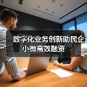 数字化业务创新助民企小微高效融资