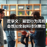 霍学文:监管行为滞后会增加金融科技创新治理的难度(图2) 霍学文:监管行为滞后会增加金融科技创新治理的难度(图2)