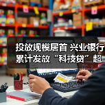 投放规模居首 兴业银行累计发放“科技贷”超15亿元（图4）