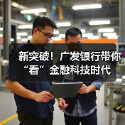 新突破!广发银行带你“看”金融科技时代(图3) 新突破!广发银行带你“看”金融科技时代(图3)