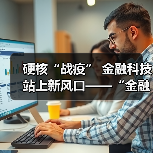 硬核“战疫” 金融科技站上新风口——“金融科技发展与监管纵横谈”之七（图4）