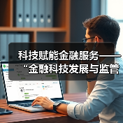 科技赋能金融服务——“金融科技发展与监管纵横谈”之六(图1) 科技赋能金融服务——“金融科技发展与监管纵横谈”之六(图1)