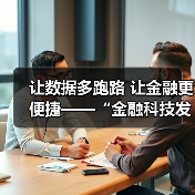 让数据多跑路 让金融更便捷——“金融科技发展与监管纵横谈”之五(图3) 让数据多跑路 让金融更便捷——“金融科技发展与监管纵横谈”之五(图3)