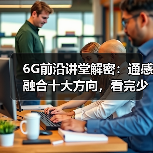 6G前沿讲堂解密：通感融合十大方向，看完少走3年弯路（图2）