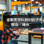 金融支持科技创新还有哪些“堵点”(图3) 金融支持科技创新还有哪些“堵点”(图3)