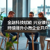 金融科技赋能 兴业银行持续提升小微企业开户体验(图3) 金融科技赋能 兴业银行持续提升小微企业开户体验(图3)
