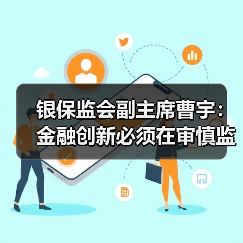 银保监会副主席曹宇:金融创新必须在审慎监管前提下进行(图1) 银保监会副主席曹宇:金融创新必须在审慎监管前提下进行(图1)