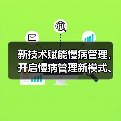 新技术赋能慢病管理,开启慢病管理新模式、新产业(图2) 新技术赋能慢病管理,开启慢病管理新模式、新产业(图2)