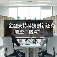 金融支持科技创新还有哪些“堵点”(图2) 金融支持科技创新还有哪些“堵点”(图2)