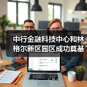 中行金融科技中心和林格尔新区园区成功奠基(图1) 中行金融科技中心和林格尔新区园区成功奠基(图1)
