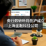 央行数研所将在沪成立上海金融科技公司(图1) 央行数研所将在沪成立上海金融科技公司(图1)