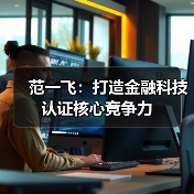 范一飞:打造金融科技认证核心竞争力(图1) 范一飞:打造金融科技认证核心竞争力(图1)