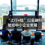 “上行e链”以金融科技赋能中小企业发展(图1) “上行e链”以金融科技赋能中小企业发展(图1)