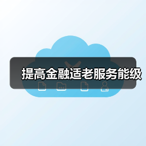 提高金融适老服务能级(图1) 提高金融适老服务能级(图1)