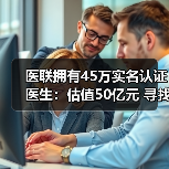 医联拥有45万实名认证医生:估值50亿元 寻找技术性团队优势互补(图1) 医联拥有45万实名认证医生:估值50亿元 寻找技术性团队优势互补(图1)
