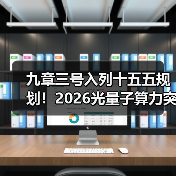 九章三号入列十五五规划!2026光量子算力突破背后的3个真相(图4) 九章三号入列十五五规划!2026光量子算力突破背后的3个真相(图4)
