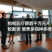 柏视医疗获数千万元A轮融资 聚焦多病种多模态产品（图3）