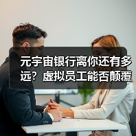 元宇宙银行离你还有多远?虚拟员工能否颠覆金融业?(图1) 元宇宙银行离你还有多远?虚拟员工能否颠覆金融业?(图1)