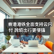 香港港铁全面支持云闪付 跨境出行更便捷(图4) 香港港铁全面支持云闪付 跨境出行更便捷(图4)