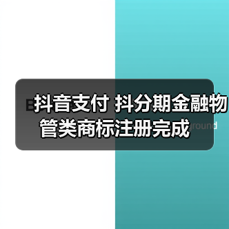抖音支付 抖分期金融物管类商标注册完成（图3）