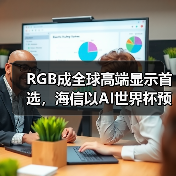 RGB成全球高端显示首选，海信以AI世界杯预热引爆CES 2026（图4）