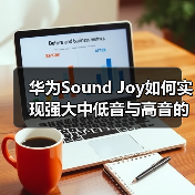 华为Sound Joy如何实现强大中低音与高音的完美平衡(图1) 华为Sound Joy如何实现强大中低音与高音的完美平衡(图1)