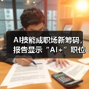 AI技能成职场新筹码，报告显示“AI+”职位比普通职位一年多赚7.8万