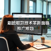 刷脸取款技术革新面临推广难题(图4) 刷脸取款技术革新面临推广难题(图4)
